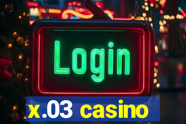 x.03 casino