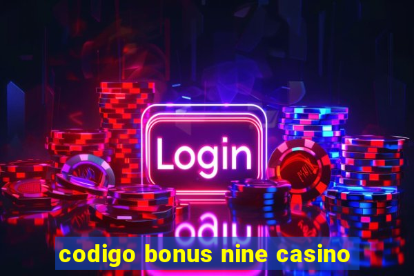 codigo bonus nine casino