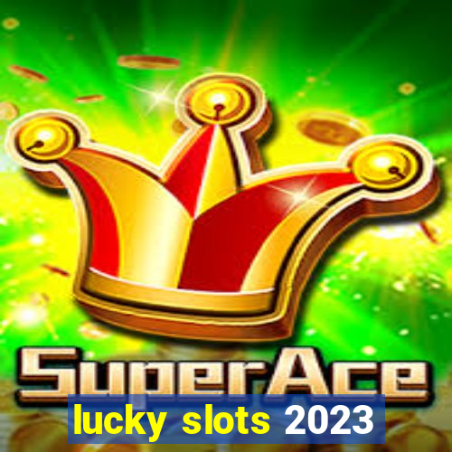 lucky slots 2023