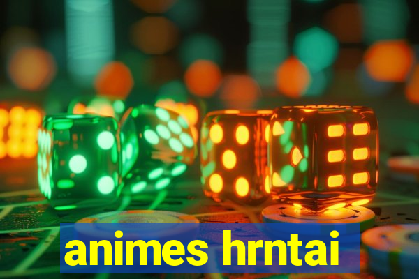 animes hrntai