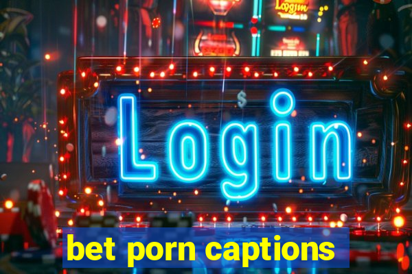 bet porn captions