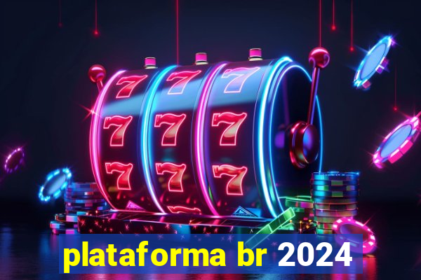 plataforma br 2024