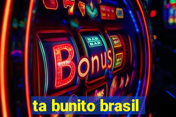 ta bunito brasil