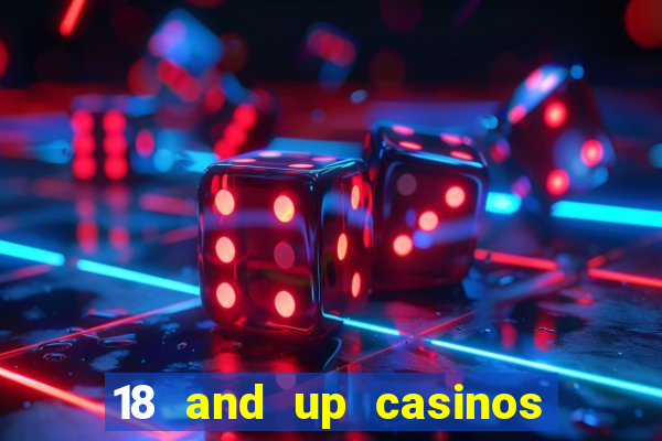 18 and up casinos near me