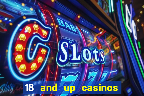 18 and up casinos near me