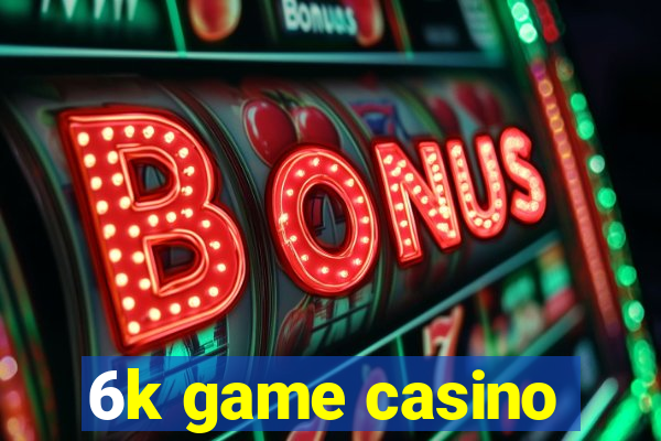 6k game casino