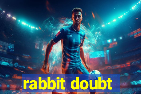 rabbit doubt