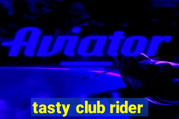 tasty club rider