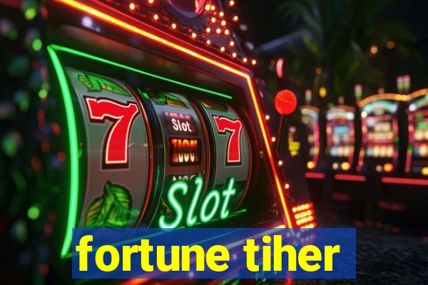 fortune tiher