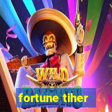 fortune tiher