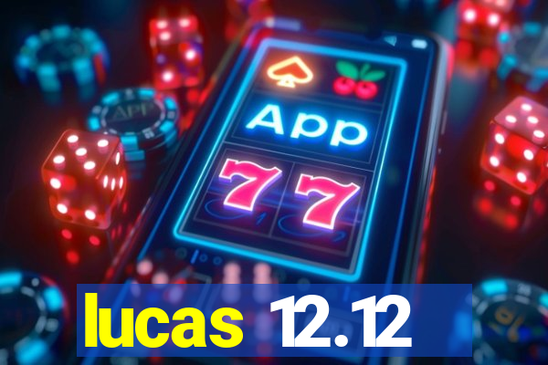 lucas 12.12