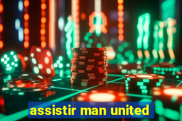 assistir man united