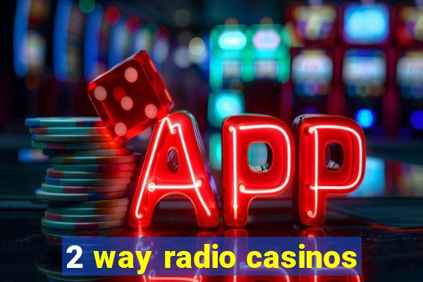 2 way radio casinos