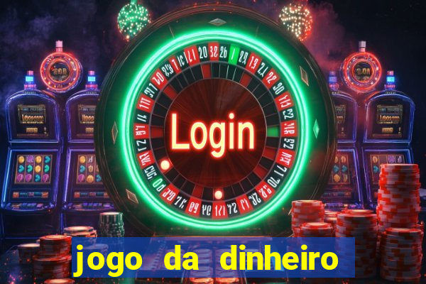 jogo da dinheiro no cadastro