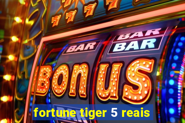 fortune tiger 5 reais