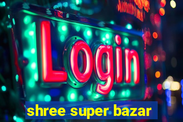 shree super bazar