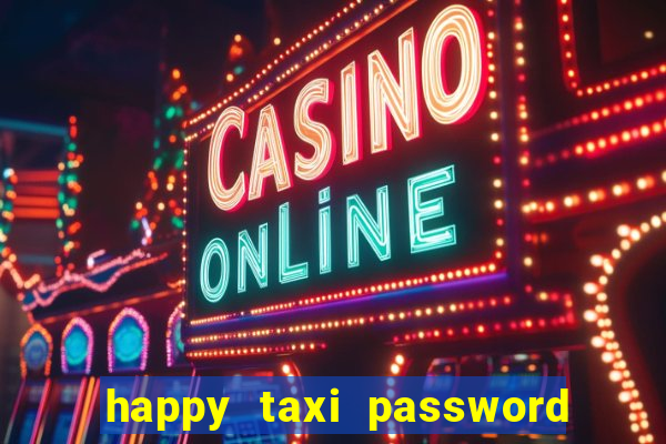 happy taxi password road 96