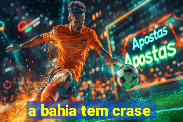 a bahia tem crase