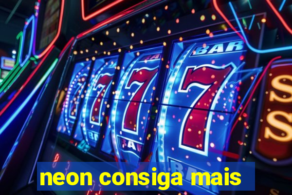 neon consiga mais