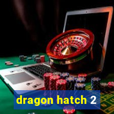 dragon hatch 2