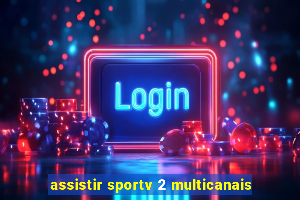 assistir sportv 2 multicanais