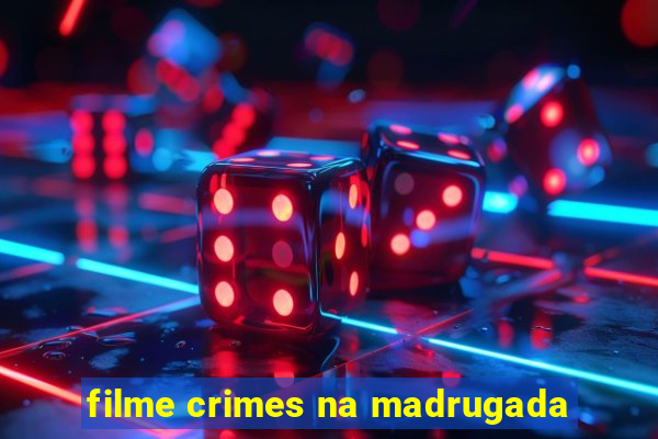 filme crimes na madrugada