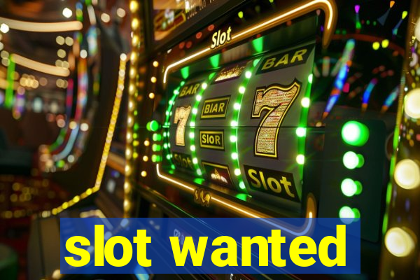 slot wanted