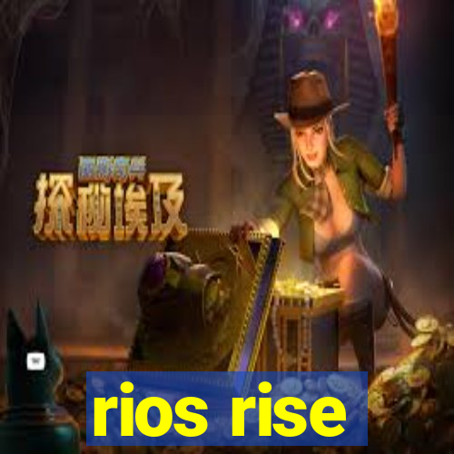 rios rise