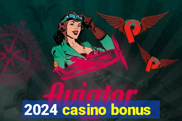 2024 casino bonus