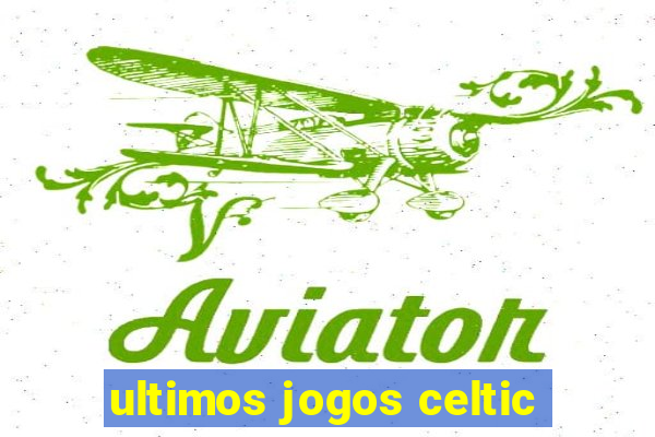 ultimos jogos celtic