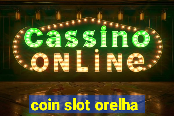 coin slot orelha