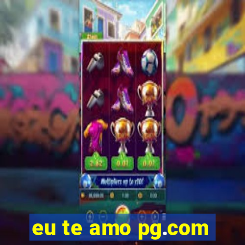 eu te amo pg.com