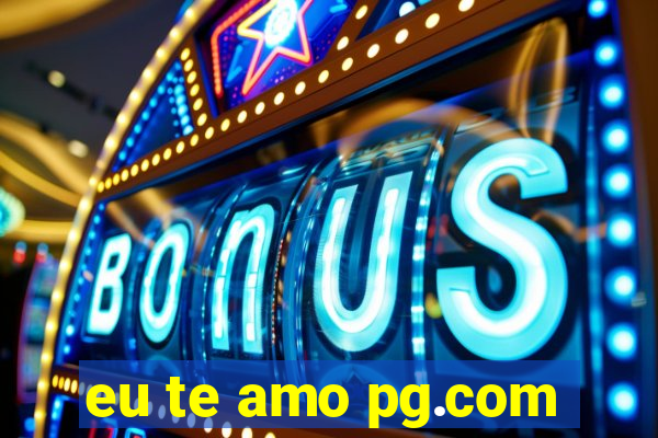 eu te amo pg.com