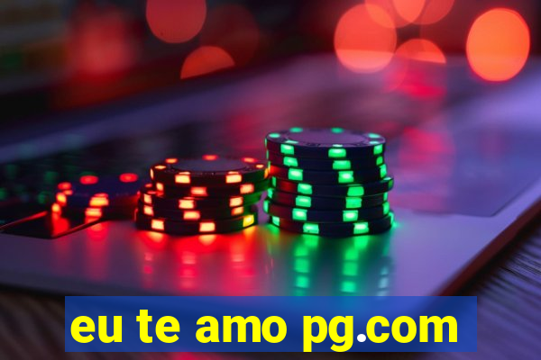 eu te amo pg.com