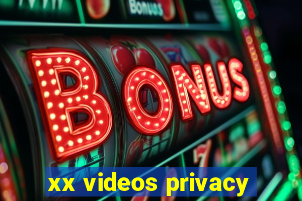 xx videos privacy