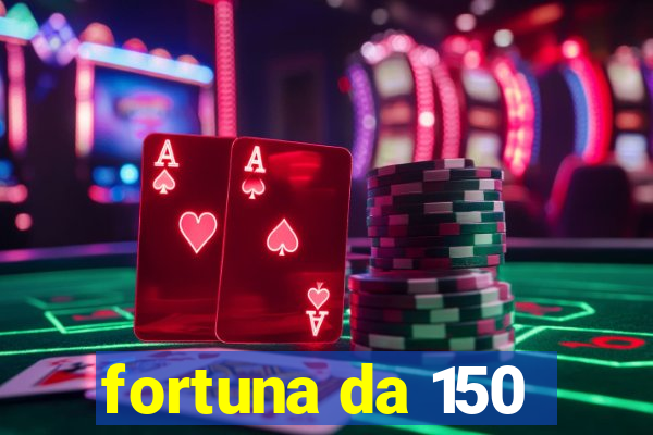 fortuna da 150