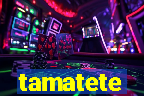 tamatete