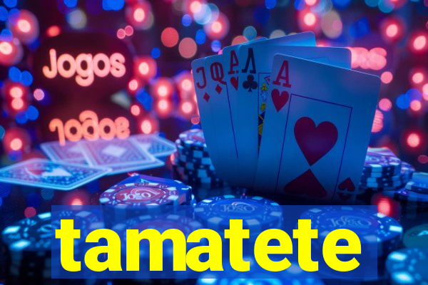 tamatete