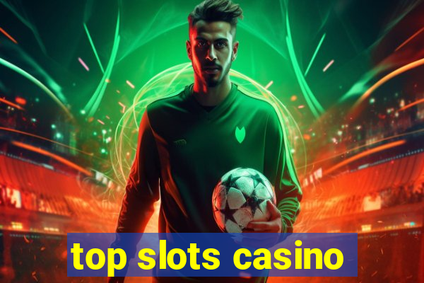 top slots casino