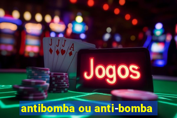 antibomba ou anti-bomba