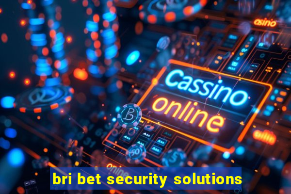 bri bet security solutions