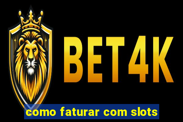 como faturar com slots