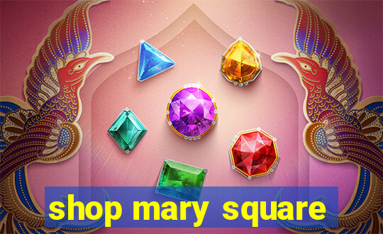 shop mary square