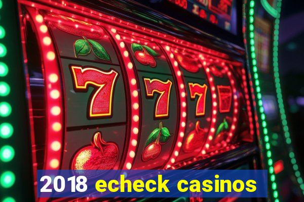 2018 echeck casinos