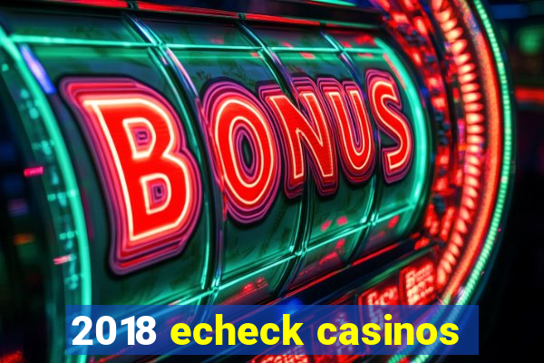 2018 echeck casinos