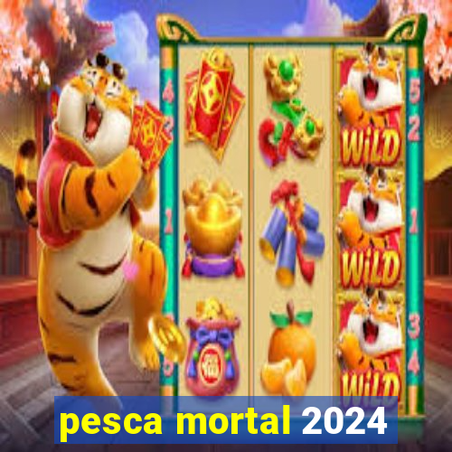 pesca mortal 2024