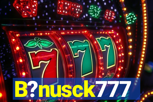 B?nusck777