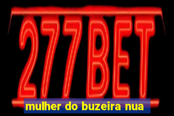 mulher do buzeira nua