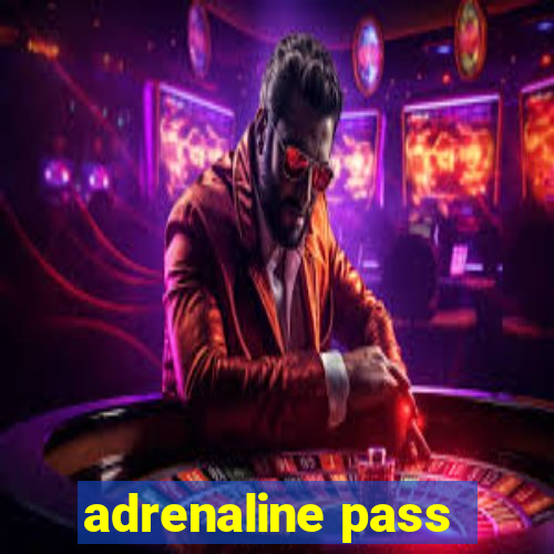 adrenaline pass