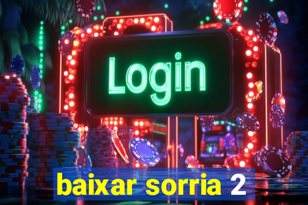 baixar sorria 2